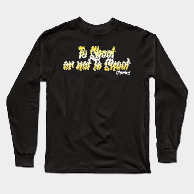 To Shoot or Not To Shoot Long Sleeve T-Shirt by Capone's Speakeasy